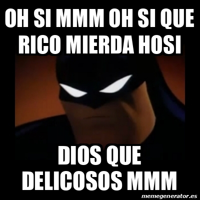 Meme Disapproving Batman OH SI MMM OH SI QUE RICO MIERDA HOSI DIOS