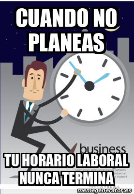 Meme Personalizado Cuando No Planeas Tu Horario Laboral Nunca Termina