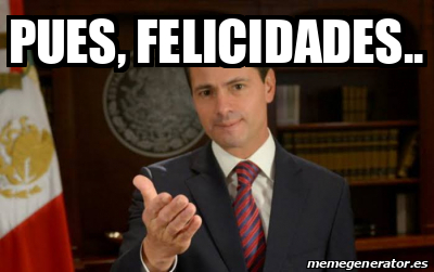 Meme Personalizado Pues Felicidades 31930498