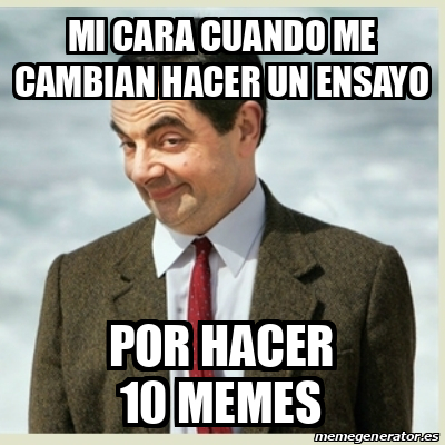 Meme Mr Bean Mi Cara Cuando Me Cambian Hacer Un Ensayo Por Hacer 10