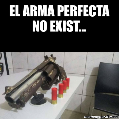 Meme Personalizado El Arma Perfecta No Exist 31935690