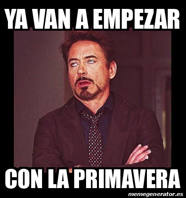 Meme Personalizado Ya Van A Empezar Con La Primavera