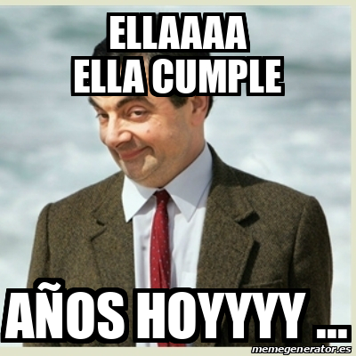 Meme Mr Bean Ellaaaa ella cumple Años hoyyyy 31946350