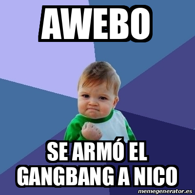 Meme Bebe Exitoso Awebo Se Arm El Gangbang A Nico