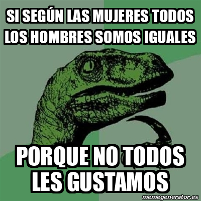 Meme Filosoraptor si SEGÚN las mujeres todos los hombres somos