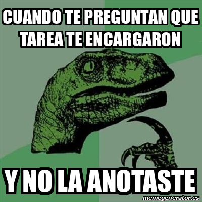 Meme Filosoraptor Cuando Te Preguntan Que Tarea Te Encargaron Y No La