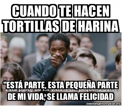 Meme Personalizado Cuando te hacen Tortillas de harina está parte