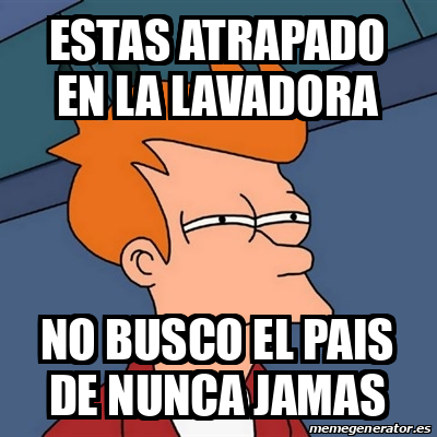 Meme Futurama Fry Estas Atrapado En La Lavadora No Busco El Pais De