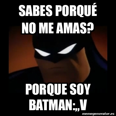 Meme Disapproving Batman Sabes Porqu No Me Amas Porque Soy Batman