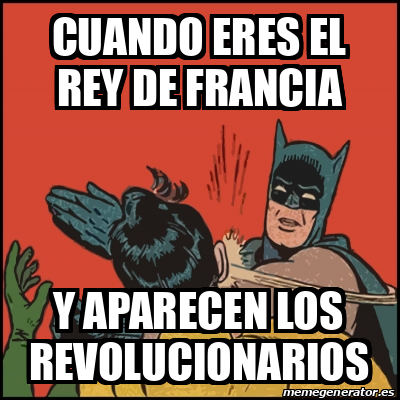 Meme Batman Slaps Robin Cuando Eres El Rey De Francia Y Aparecen Los