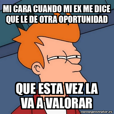 Meme Futurama Fry Mi Cara Cuando Mi Ex Me Dice Que Le De Otra