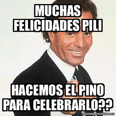 Meme Julio Iglesias Muchas Felicidades Pili Hacemos El Pino Para