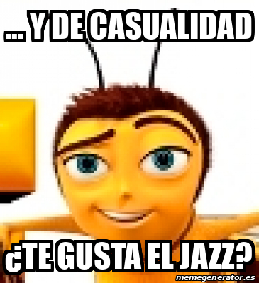 Meme Personalizado Y DE CASUALIDAD TE GUSTA EL JAZZ 32008521