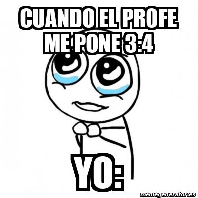 Meme Por Favor Cuando El Profe Me Pone Yo