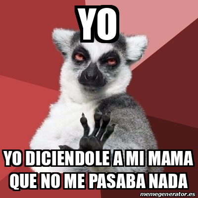 Meme Chill Out Lemur Yo YO DICIENDOLE A MI MAMA QUE NO ME PASABA NADA