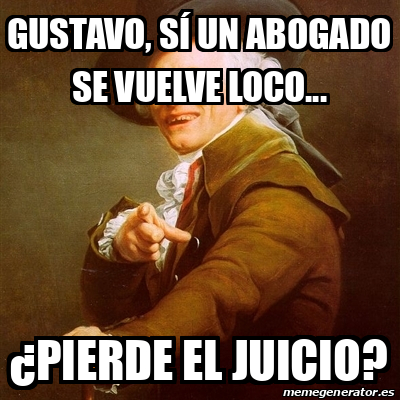 Meme Joseph Ducreux Gustavo S Un Abogado Se Vuelve Loco Pierde