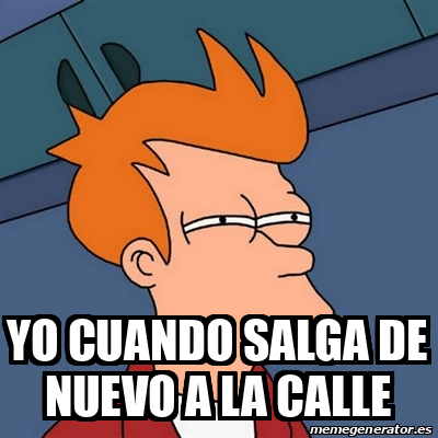 Meme Futurama Fry Yo Cuando Salga De Nuevo A La Calle 32105078