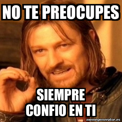 Meme Boromir No Te Preocupes Siempre Confio En Ti