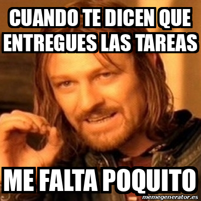 Meme Boromir Cuando Te Dicen Que Entregues Las Tareas Me Falta