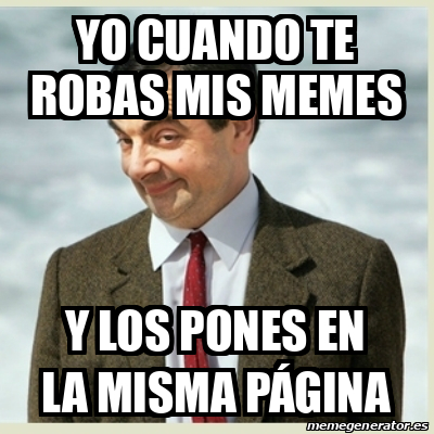 Meme Mr Bean Yo Cuando Te Robas Mis Memes Y Los Pones En La Misma