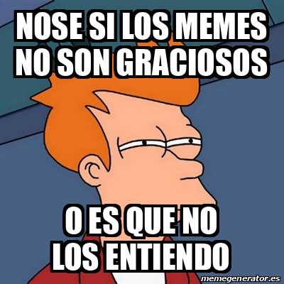 Meme Futurama Fry Nose Si Los Memes No Son Graciosos O Es Que No Los