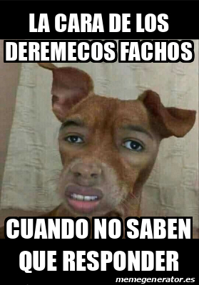 Meme Personalizado La Cara De Los Deremecos Fachos Cuando No Saben