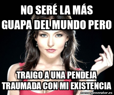 Meme Personalizado No Ser La M S Guapa Del Mundo Pero Traigo A Una