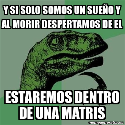 Meme Filosoraptor Y si solo somos un sueño y al morir despertamos de