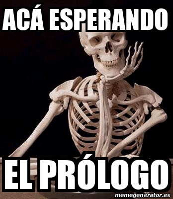 Meme Personalizado ACÁ ESPERANDO EL PRÓLOGO 32127410