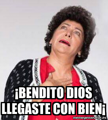 Meme Personalizado Bendito Dios Llegaste Con Bien