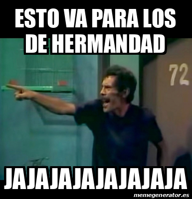 Meme Personalizado Esto Va Para Los De Hermandad Jajajajajajajaja