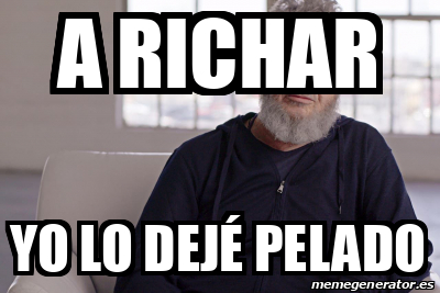 Meme Personalizado A Richar Yo lo dejé pelado 32147184