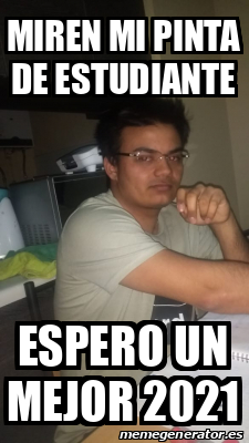 Meme Personalizado Miren Mi Pinta De Estudiante Espero Un Mejor