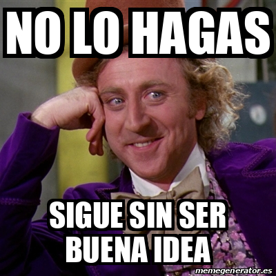 Meme Willy Wonka No Lo Hagas Sigue Sin Ser Buena Idea