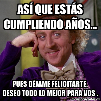 Meme Willy Wonka As Que Est S Cumpliendo A Os Pues D Jame