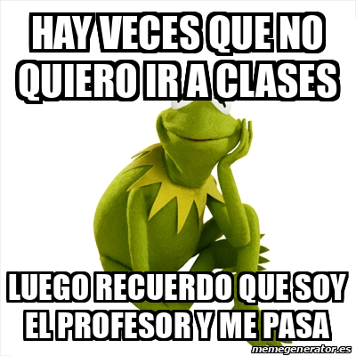 Meme Kermit The Frog Hay Veces Que No Quiero Ir A Clases Luego