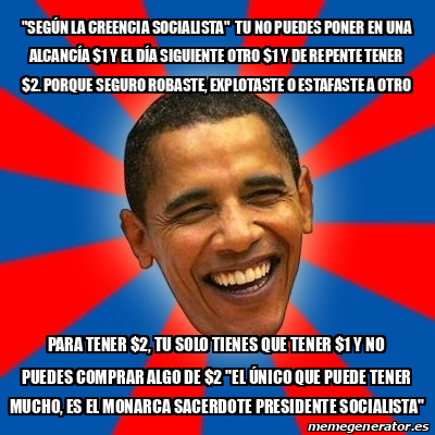 Meme Obama SEGÚN la creencia SOCIALISTA TU NO PUEDES PONER EN UNA