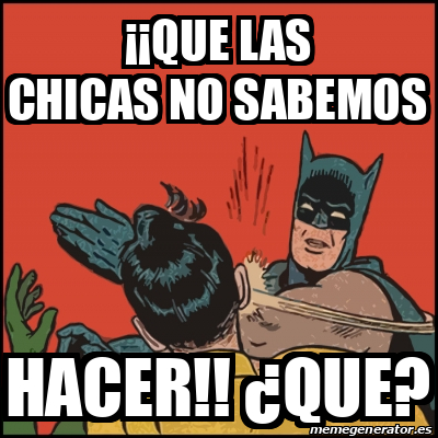 Meme Batman Slaps Robin Que Las Chicas No Sabemos Hacer Que