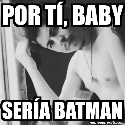 Meme Personalizado Por tí baby sería Batman 32177377