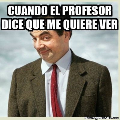 Meme Mr Bean Cuando El Profesor Dice Que Me Quiere Ver 32180247