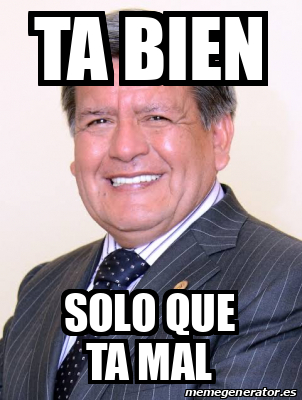 Meme Personalizado Ta Bien Solo Que Ta Mal