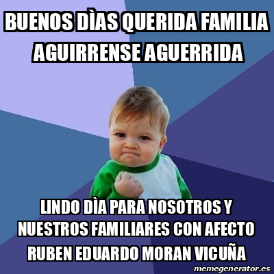 Meme Bebe Exitoso Buenos dìas querida familia aguirrense aguerrida