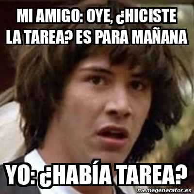 Meme Keanu Reeves Mi Amigo Oye Hiciste La Tarea Es Para Ma Ana Yo