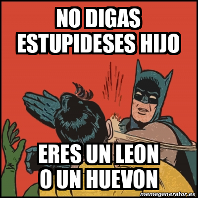 Meme Batman Slaps Robin No Digas Estupideses Hijo Eres Un Leon O Un