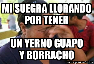 Meme Personalizado Mi Suegra Llorando Por Tener Un Yerno Guapo Y