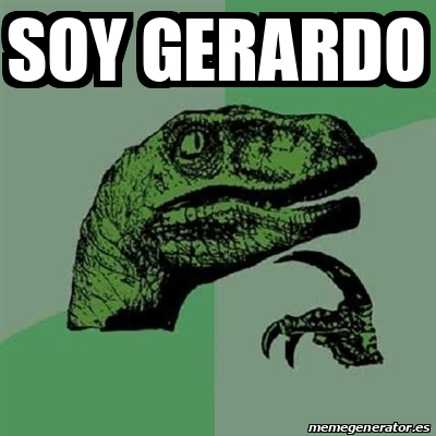 Meme Filosoraptor Soy Gerardo