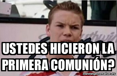 Meme Personalizado Ustedes hicieron la primera comunión 32196646