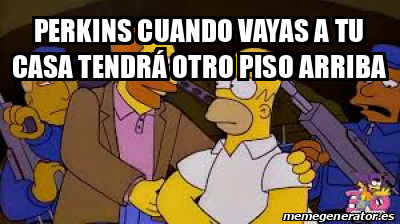 Meme Personalizado Perkins cuando vayas a tu casa tendrá otro piso