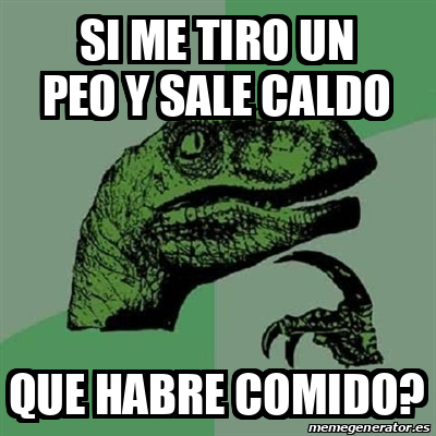 Meme Filosoraptor Si Me Tiro Un Peo Y Sale Caldo Que Habre Comido