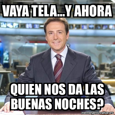 Meme Matias Prats Vaya Tela Y Ahora Quien Nos Da Las Buenas Noches